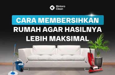 Cara Membersihkan Rumah Agar Hasilnya Lebih Maksimal